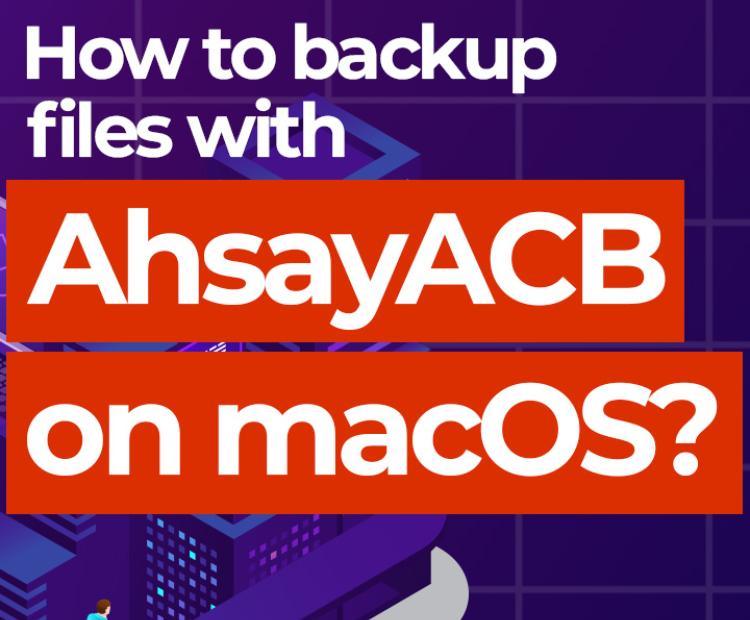 How to backup files with AhsayACB on macOS